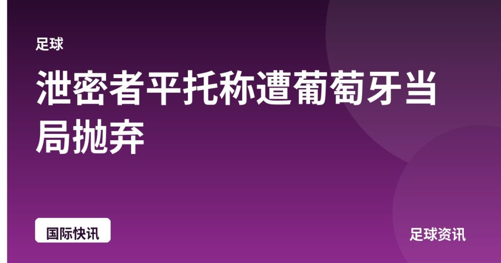 泄密者平托称遭葡萄牙当局抛弃