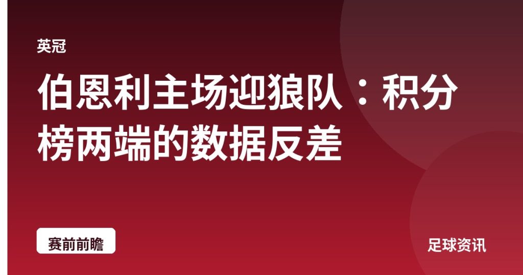 伯恩利主场迎狼队：积分榜两端的数据反差